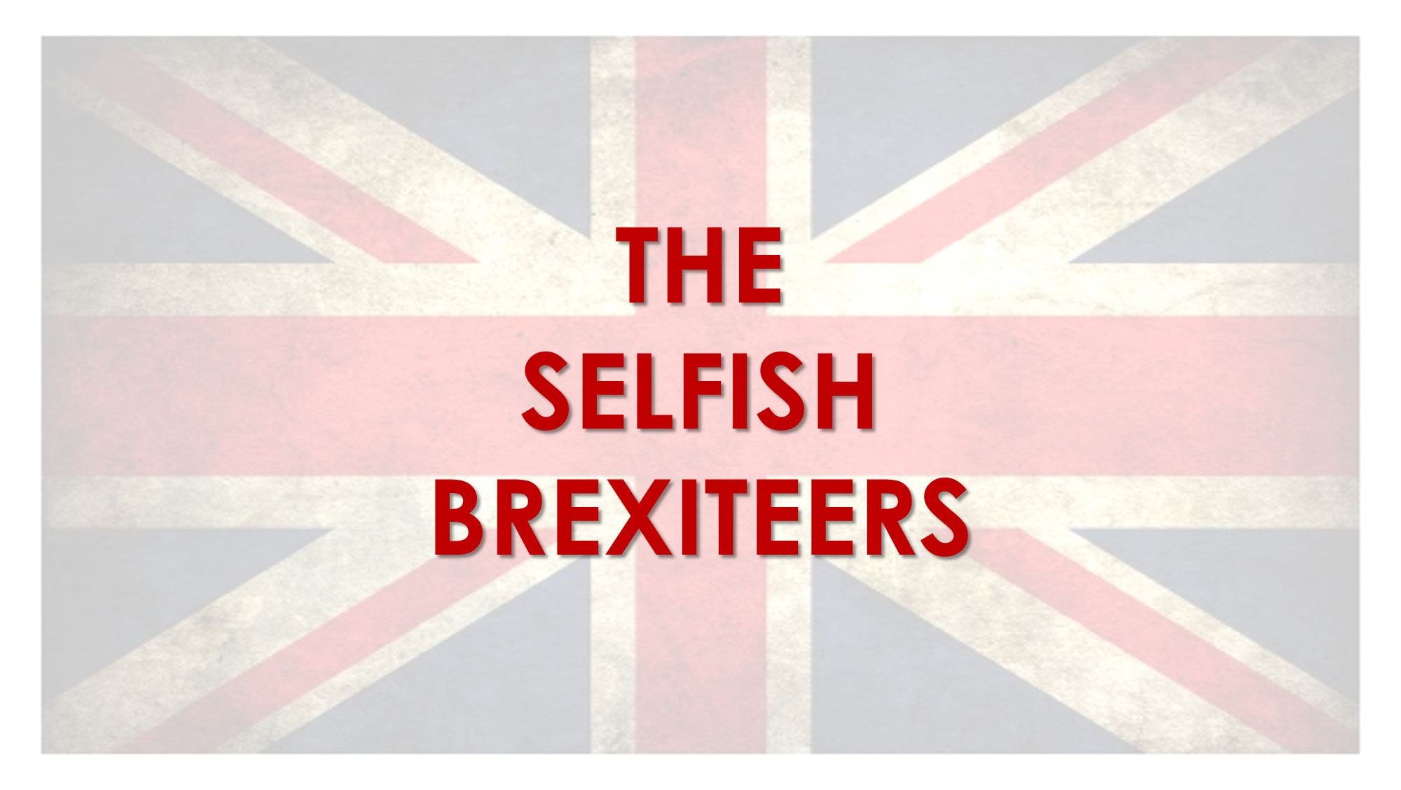 IT’S POLITICS: The Selfish Brexiteers