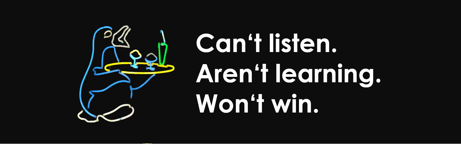 Consider this: Clueless in IT! Can‘t listen. Aren‘t learning. Won‘t win.