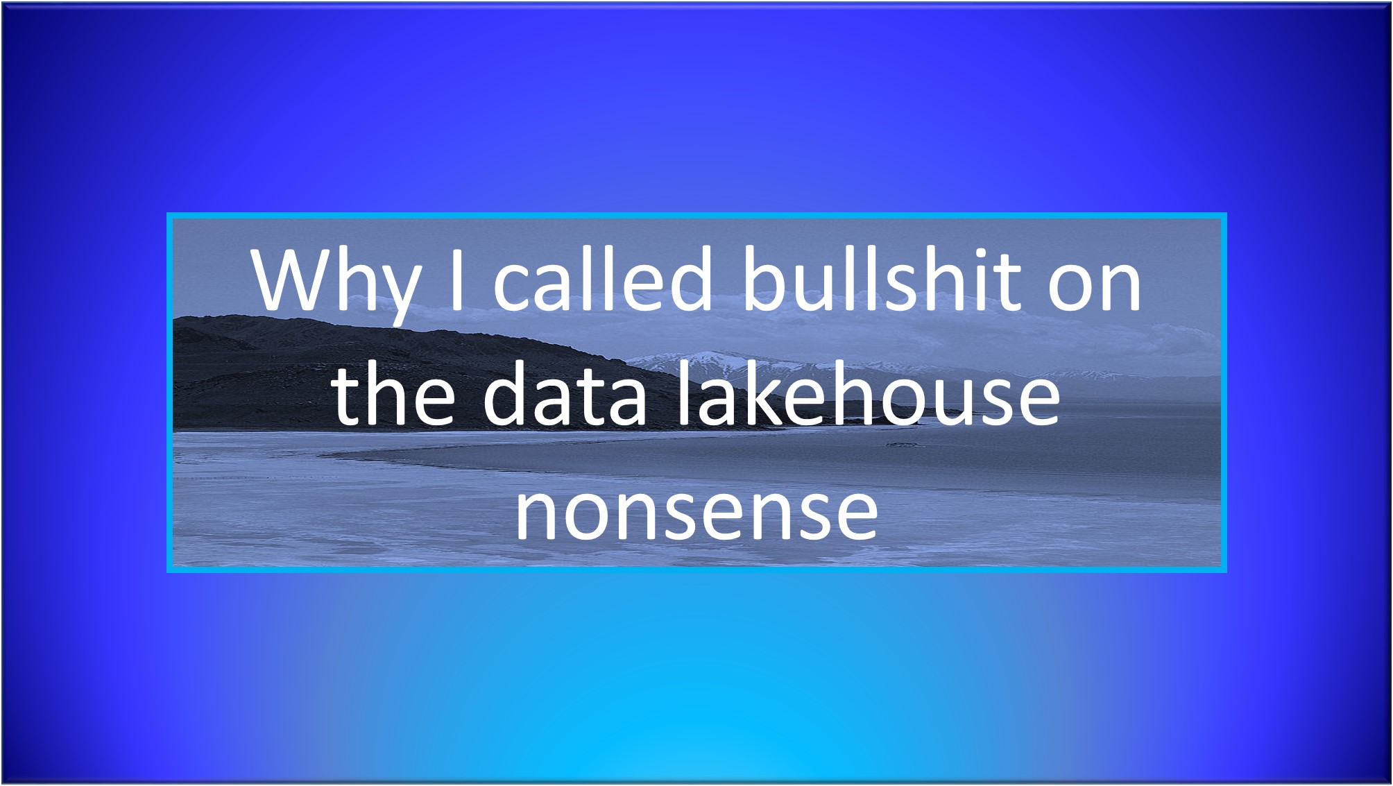 DATA WORLD: Why I called bullshit on the data lakehouse nonsense