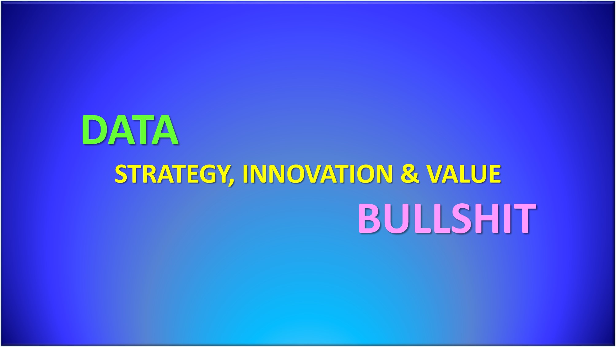 DATA WORLD: DATA! STRATEGY, INNOVATION AND VALUE BULLSHIT